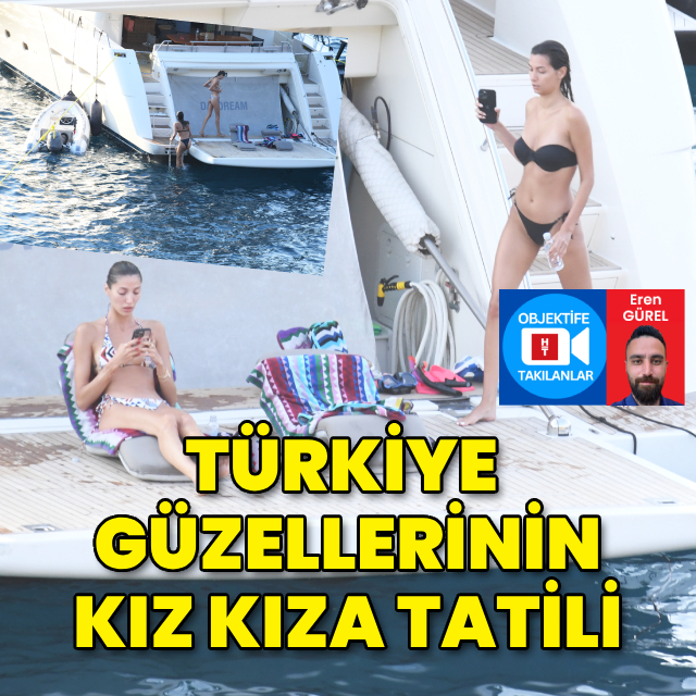 Türkiye güzellerinin kız kıza tatili