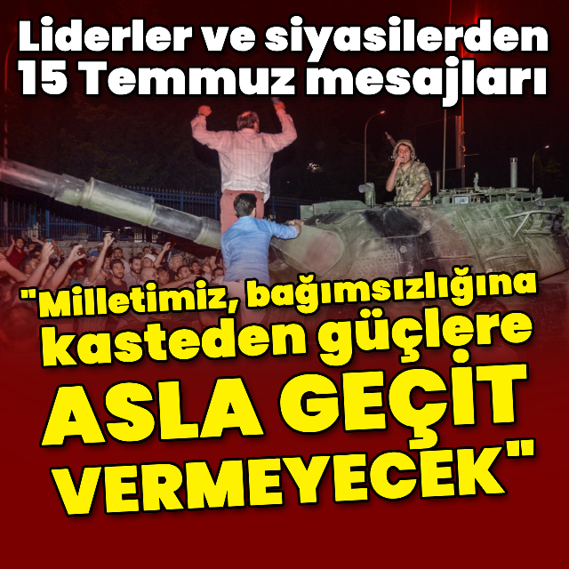 Liderler ve siyasilerden 15 Temmuz mesajları