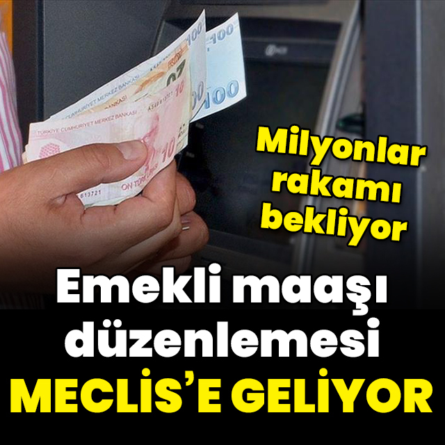 Emekli maaşı düzenlemesi Meclis'e geliyor