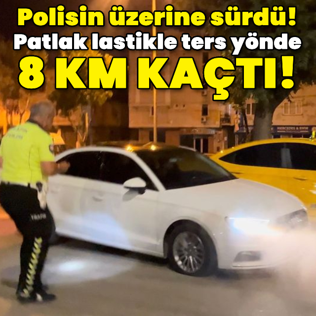 Patlak lastikle ters yönde 8 kilometre kaçtı!