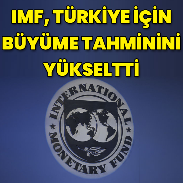 IMF, Türkiye'nin büyüme tahminini revize etti