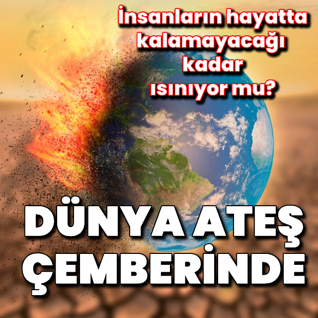 Dünya insanların hayatta kalamayacağı kadar ısınıyor mu?