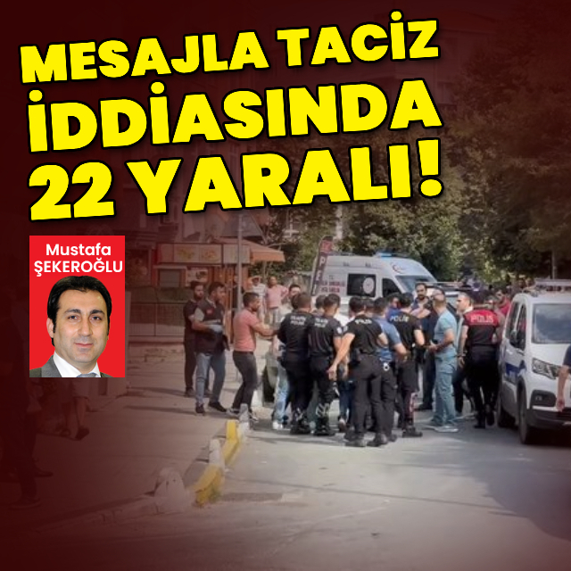 Mesajla taciz iddiasında 22 yaralı!