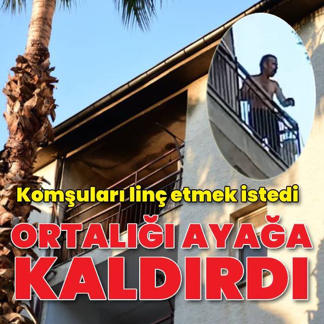 Evini yaktı, komşular linç etmek istedi