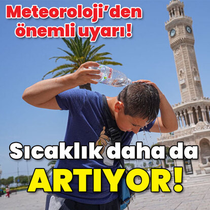 Meteoroloji açıkladı! Boğucu sıcak daha da artıyor!