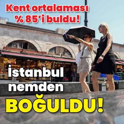 Kent ortalaması yüzde 85'i buldu! İstanbul nemden boğuldu!