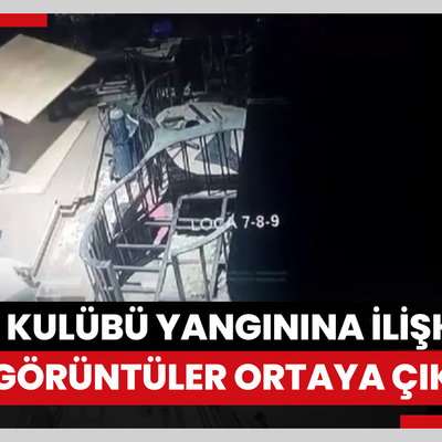 Beşiktaş'taki gece kulübü yangınına ilişkin yeni görüntüler ortaya çıktı