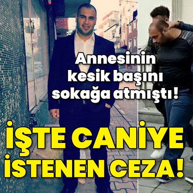 Annesinin başını kesip sokağa atmıştı! İşte caniye istenen ceza!
