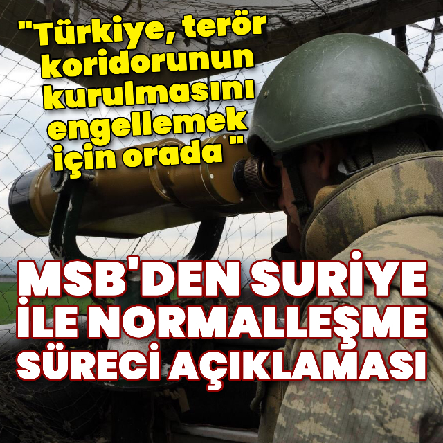 MSB'den Suriye ile normalleşme süreci açıklaması