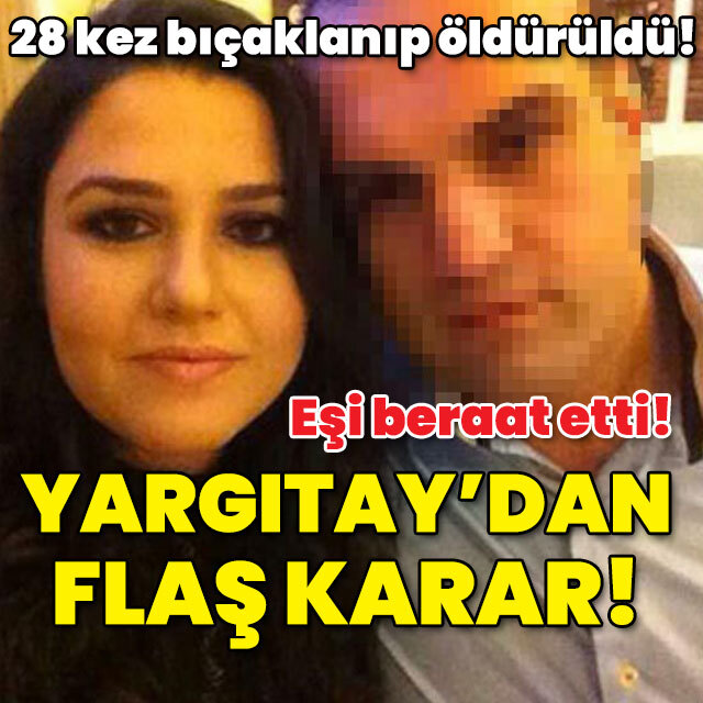 28 kez bıçaklanıp öldürüldü! Eşi beraat etti! Yargıtay'dan flaş karar!