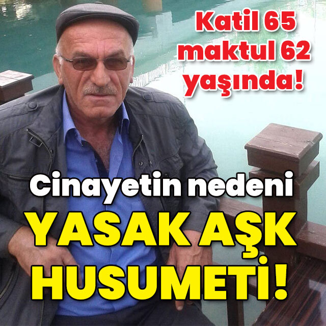 Katil 65, maktul 62 yaşında! Cinayetin nedeni yasak aşk husumeti!
