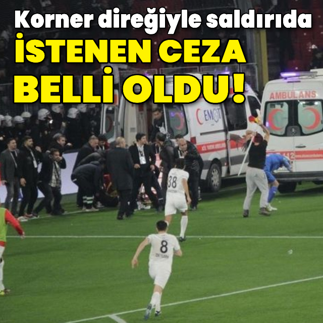 Korner direkli saldırıda istenen ceza belli oldu!