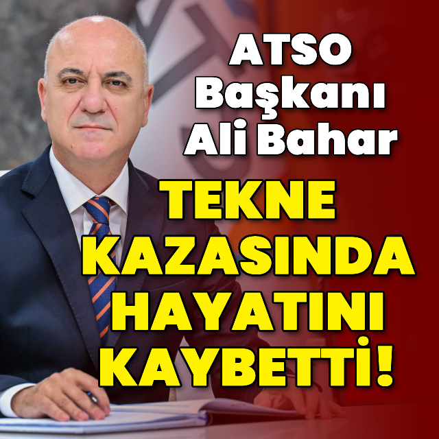 ATSO Başkanı Ali Bahar, tekne kazasında hayatını kaybetti