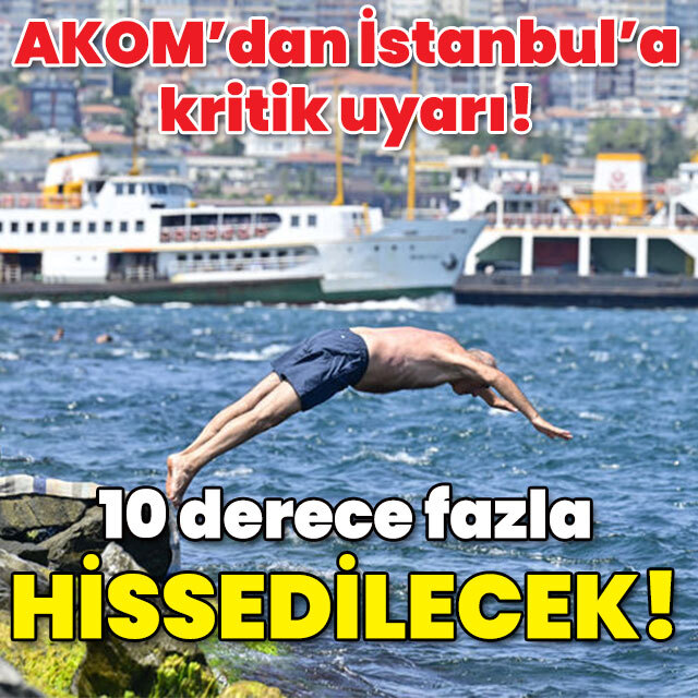 İstanbul'da 10 derece fazla hissedilecek!