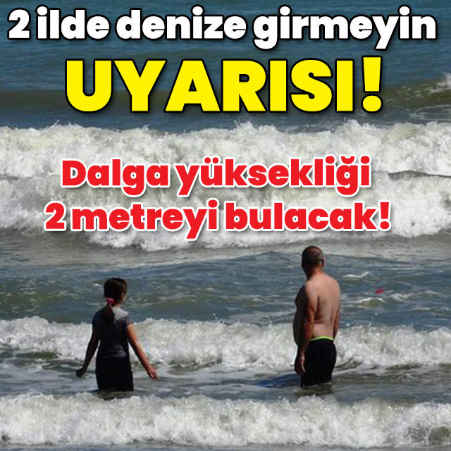 Dalga yüksekliği 2 metreyi bulacak! 2 kentte denize girmeyin uyarısı!