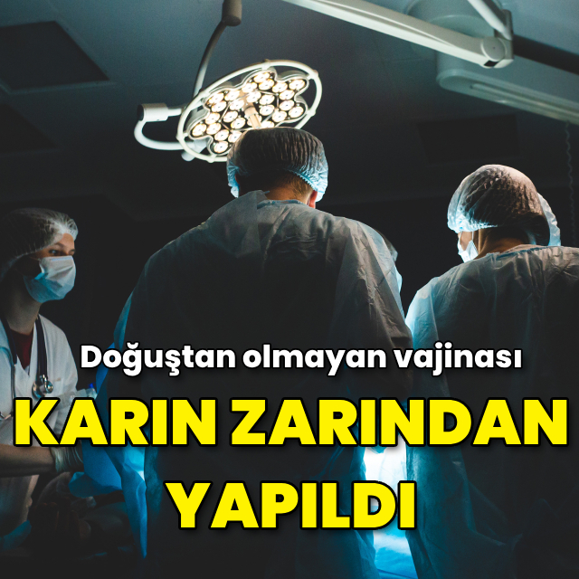 Doğuştan olmayan vajinası karın zarından yapıldı