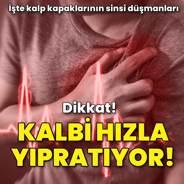 Dikkat! Kalbi hızla yıpratıyor!