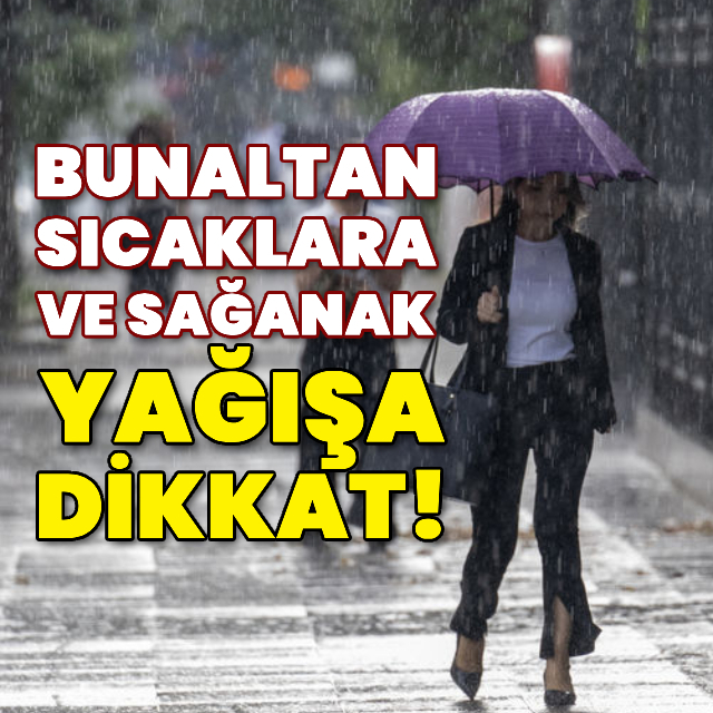 Kavurucu sıcaklara ve sağanak yağışa dikkat!