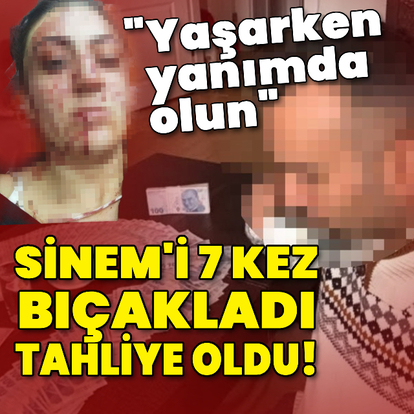 Sinem'i 7 kez bıçakladı, tahliye edildi!