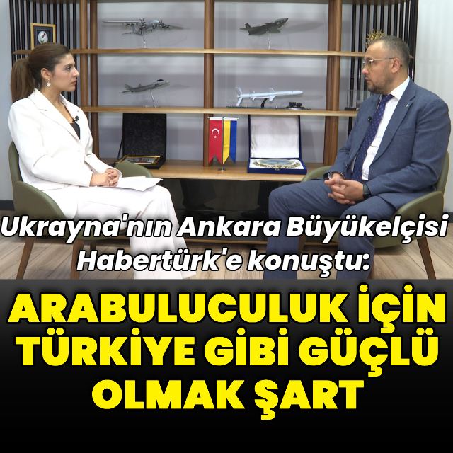 Ukrayna Büyükelçisi Bodnar Habertürk'e konuştu