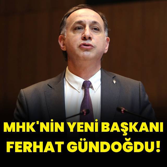 MHK'nin yeni başkanı belli oldu!