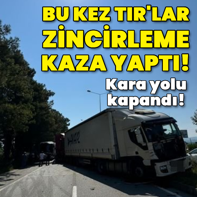 TIR'lar zincirleme kaza yaptı! Kara yolu kapandı