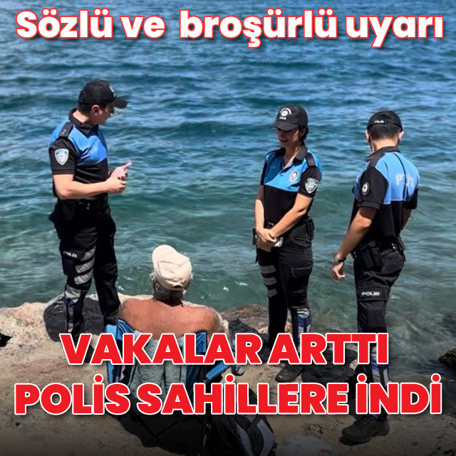 Boğulma vakaları arttı, polis sahillere indi