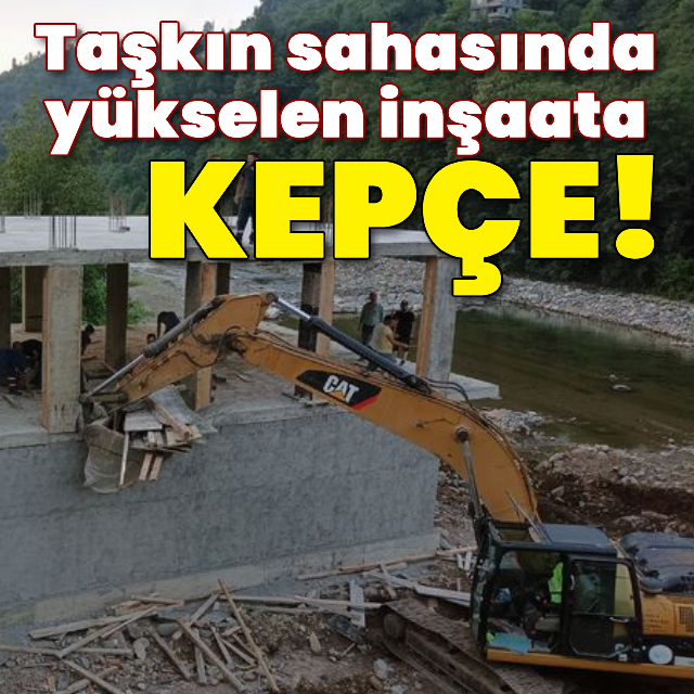 Taşkın sahasındaki inşaata kepçe!