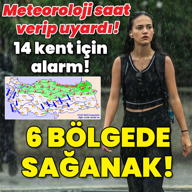 Meteoroloji saat verip uyardı! 6 bölgede sağanak!