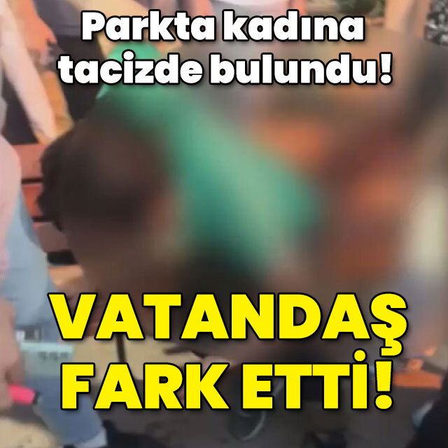 Parkta kadını taciz etti! Vatandaş fark etti!