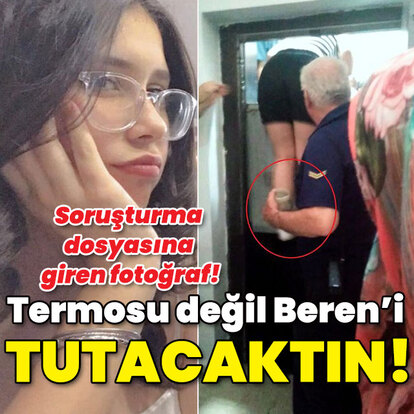 Soruşturma dosyasına giren fotoğraf! Termosu değil Beren'i tutacaktın!