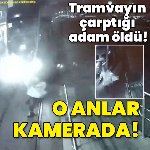 Tramvayın çarptığı adam öldü! O anlar kamerada!