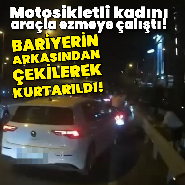 Motosikletli kadını araçla ezmeye çalıştı!