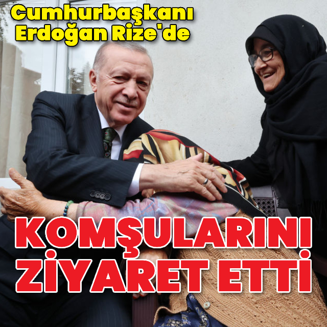 Cumhurbaşkanı Erdoğan komşularını ziyaret etti