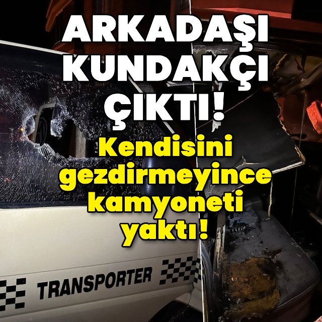 Arkadaşı kundakçı çıktı!