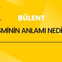 Bülent isminin anlamı nedir?
