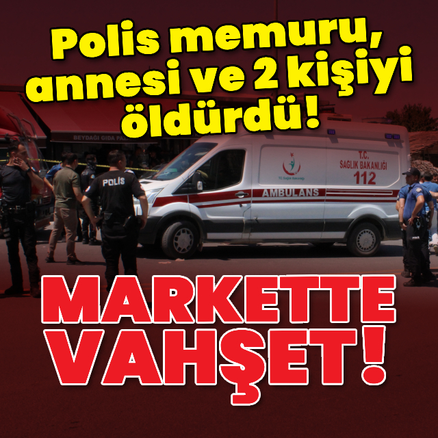 Polis memuru, annesi ve 2 kişiyi öldürdü!