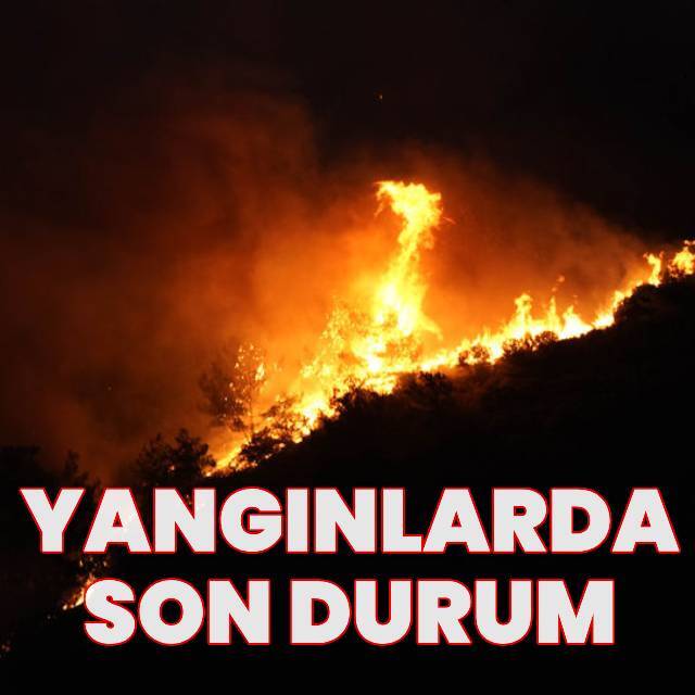 Yangınlarda son durum!