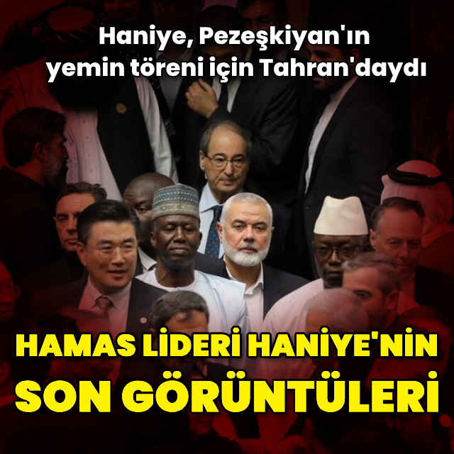 Haniye'nin son görüntüleri