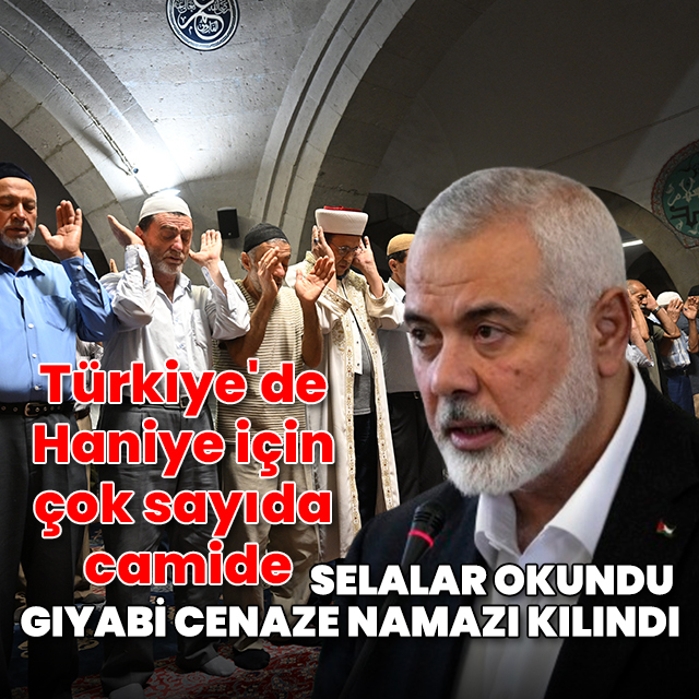 Türkiye'de Haniye için çok sayıda camide sela okunup gıyabi cenaze namazı kılındı