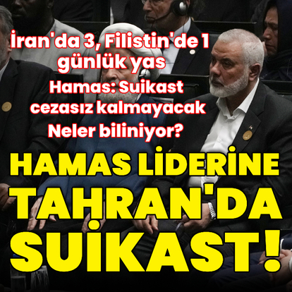 Haniye suikastına dair neler biliniyor?