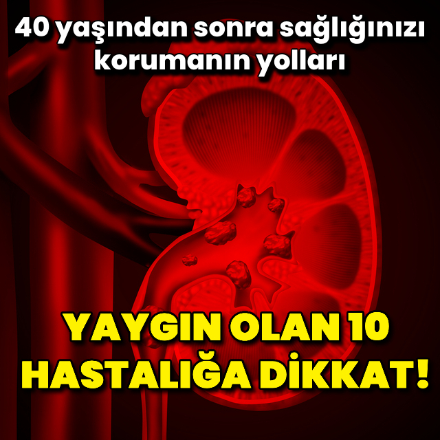 40 yaşından sonra yaygın olan 10 hastalığa dikkat!