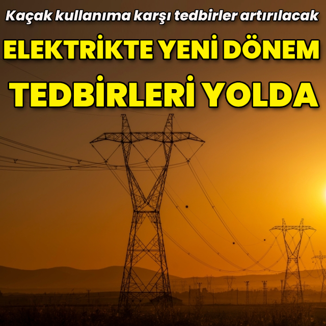 Elektrik sektöründe 'yeni dönem tedbirleri' yolda