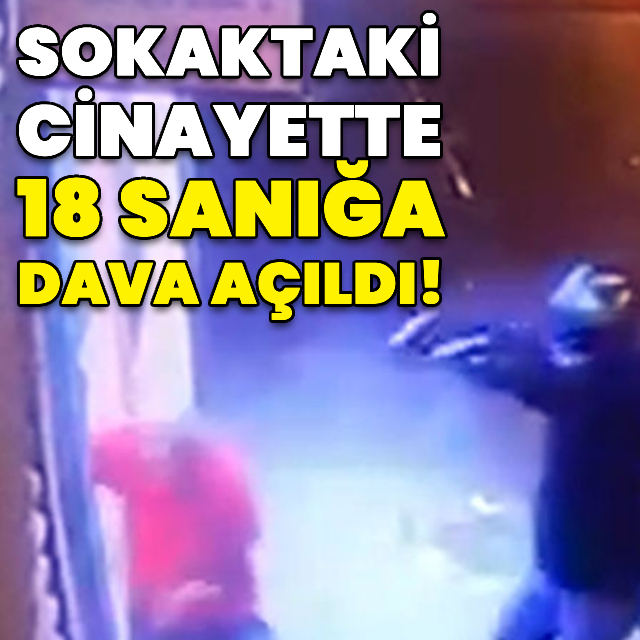 Sokaktaki cinayette 18 sanığa dava!
