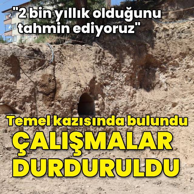 Temel kazısında bulundu! Çalışmalar durduruldu