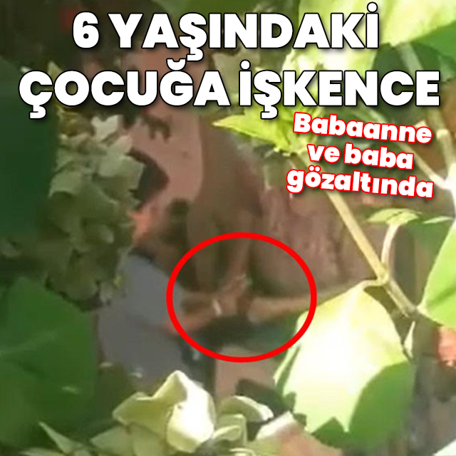 6 yaşındaki çocuğa işkence: Babaanne ve baba gözaltında