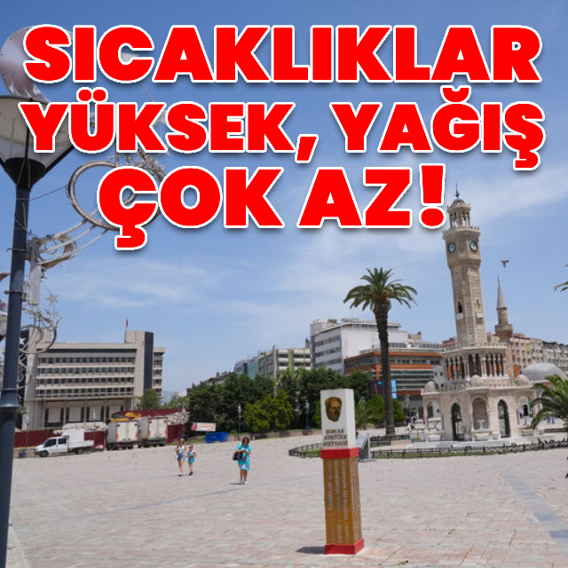 Sıcaklıklar yüksek, yağış çok az!