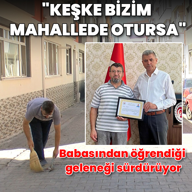 Babasından öğrendiği geleneği sürdürüyor: "Keşke bizim mahallede otursa"
