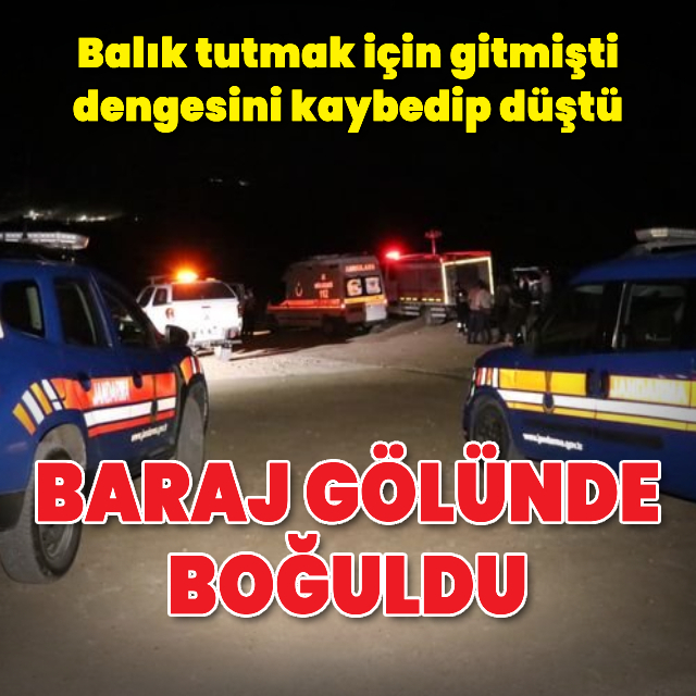 Balık tutmaya gittiği baraj gölünde boğuldu