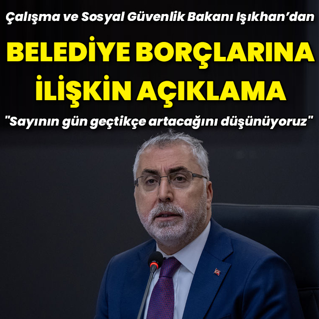 Bakan Işıkhan'dan belediye borçlarına ilişkin açıklama